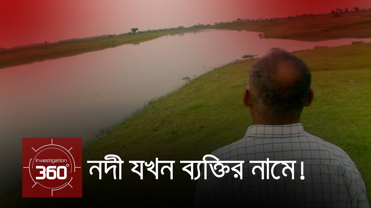 নদী যখন ব্যক্তির নামে! | Investigation 360 Degree | EP 285