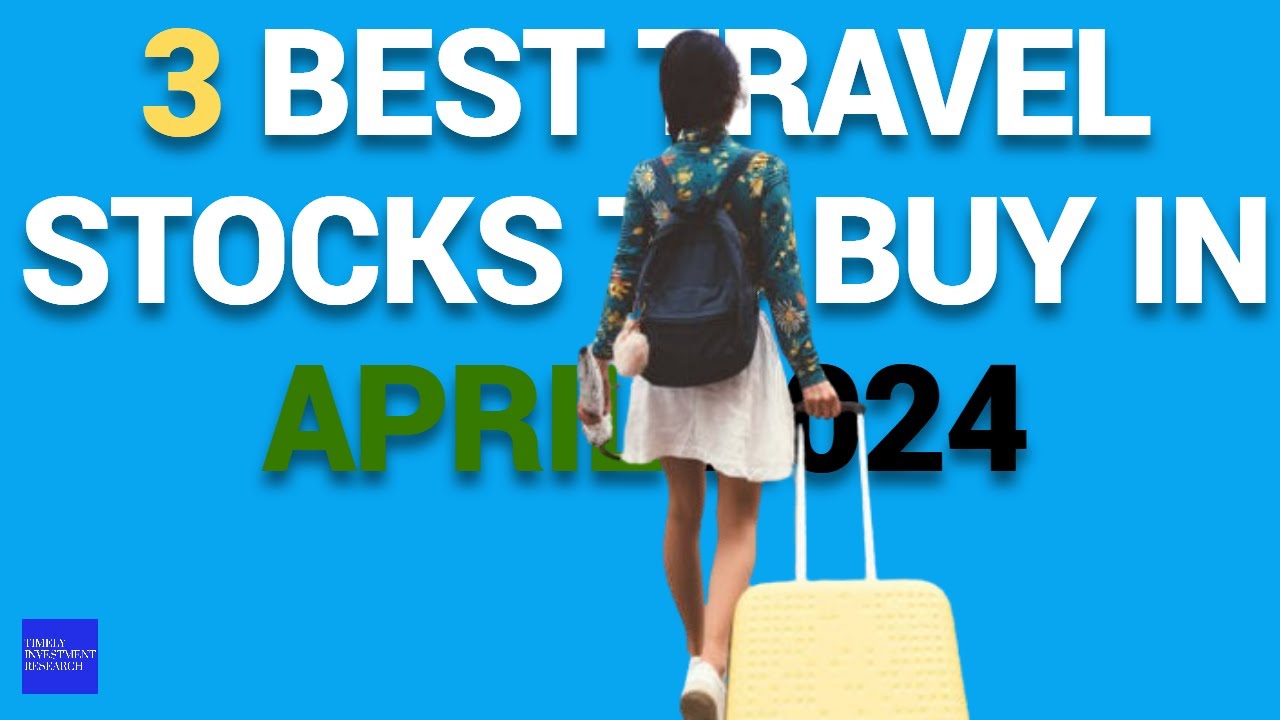 3 Best Travel Stocks to Buy in April 2024