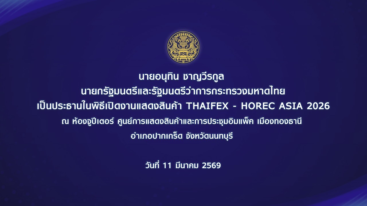 นายกรัฐมนตรีและรัฐมนตรีว่าการกระทรวงมหาดไทยเป็นประธานในพิธีเปิดงานแสดงสินค้าTHAIFEX-HOREC ASIA 2026