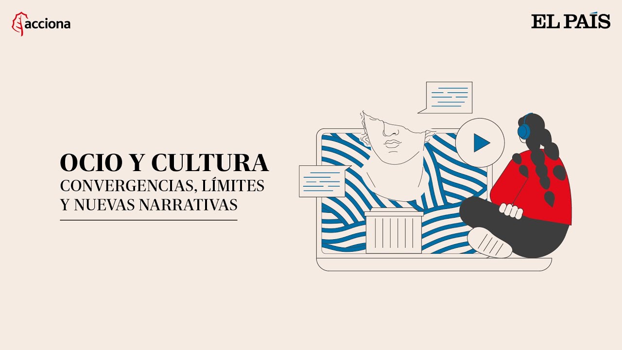 Ocio y cultura: convergencia, límites y nuevas narrativas | EL PAÍS | ACCIONA