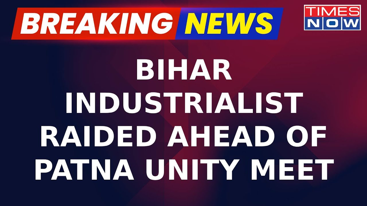 Breaking News | IT Raids On Prominent Industrialist: Day Ahead of Opposition Unity Meet In Bihar