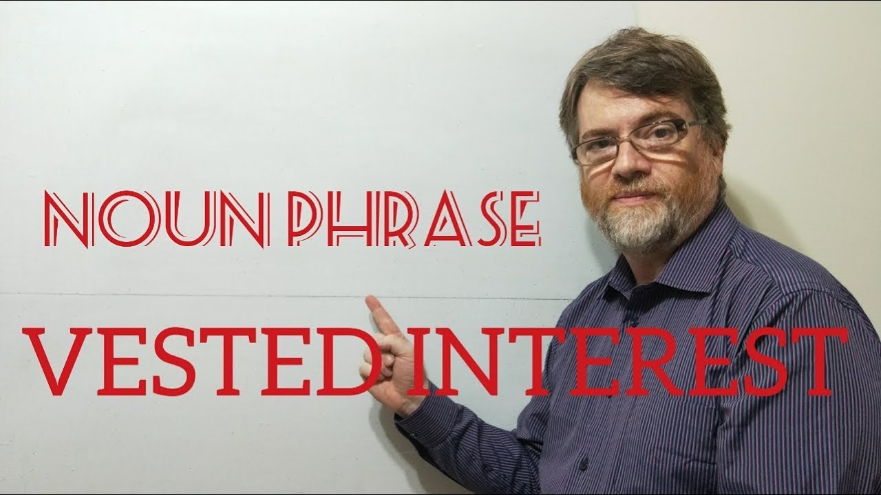 English Tutor Nick P Noun Phrase (164) Vested Interest