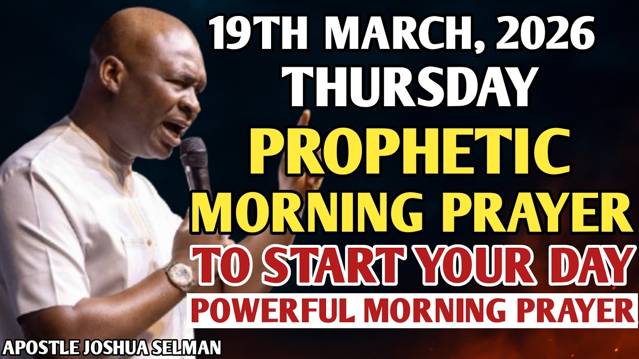 [19TH MARCH, 2026] EARLY MORNING POWERFUL PROPHETIC MORNING PRAYER BY APOSTLE JOSHUA SELMAN
