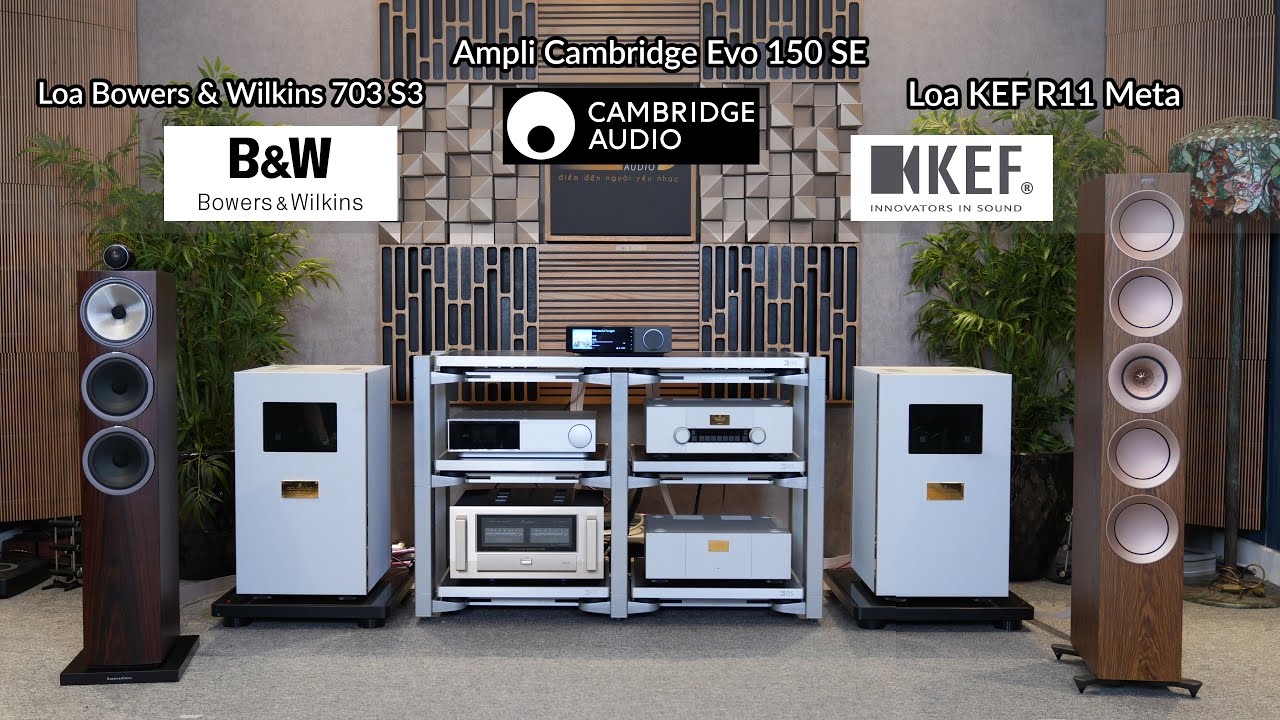 Trải Nghiệm Ampli Cambridge Evo150 SE NEW 2026 Phối Ghép 2 Cặp Loa B&W 703 S3 + KEF R11 Meta