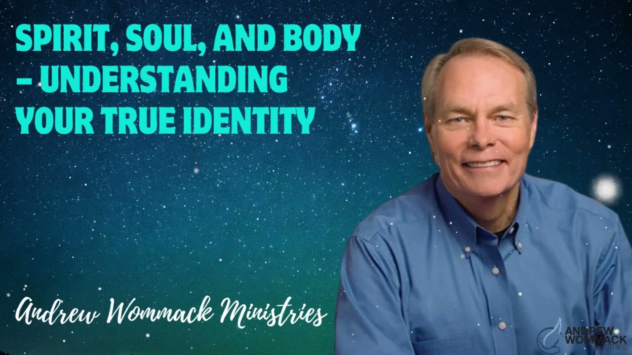 Spirit, Soul, and Body – Understanding Your True Identity - Andrew Wommack Ministries