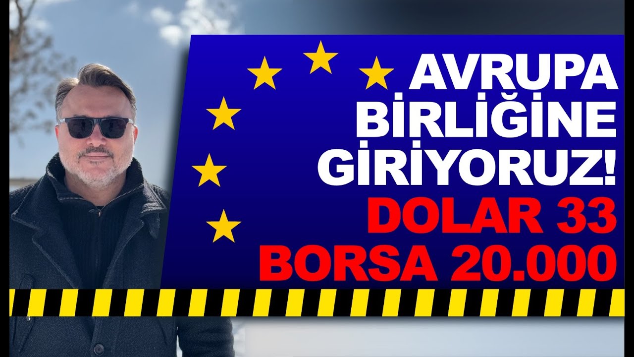 Avrupa Birliğine giriyoruz! | Dolar 33 Tl  | Borsa 20.000 Endeks