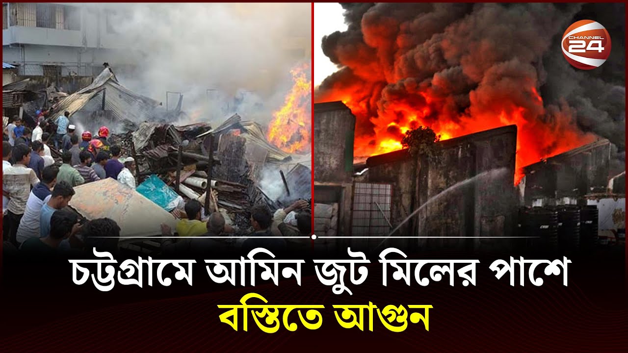 চট্টগ্রামে আমিন জুট মিলের পাশে বস্তিতে আগুন | Chattogram News | Channel 24