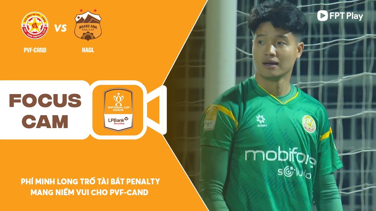 TRỌN VẸN LOẠT PENALTY, PHÍ MINH LONG TRỔ TÀI MANG NIỀM VUI CHO PVF-CAND | FOCUS CAM