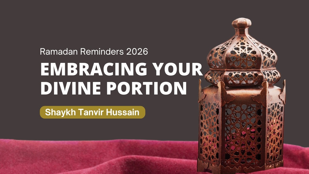 Embracing Your Divine Portion by Shaykh Tanvir Hussain