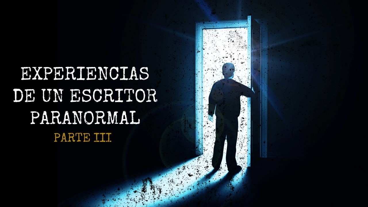 EXPERIENCIAS PARANORMALES DE UN ESCRITOR PARTE III (HISTORIAS DE TERROR)