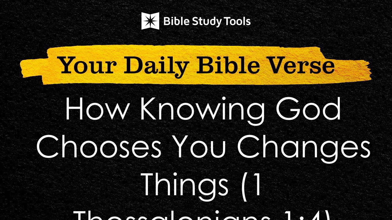 How Knowing God Chooses You Changes Things (1 Thessalonians 1:4) | Your Daily Bible Verse