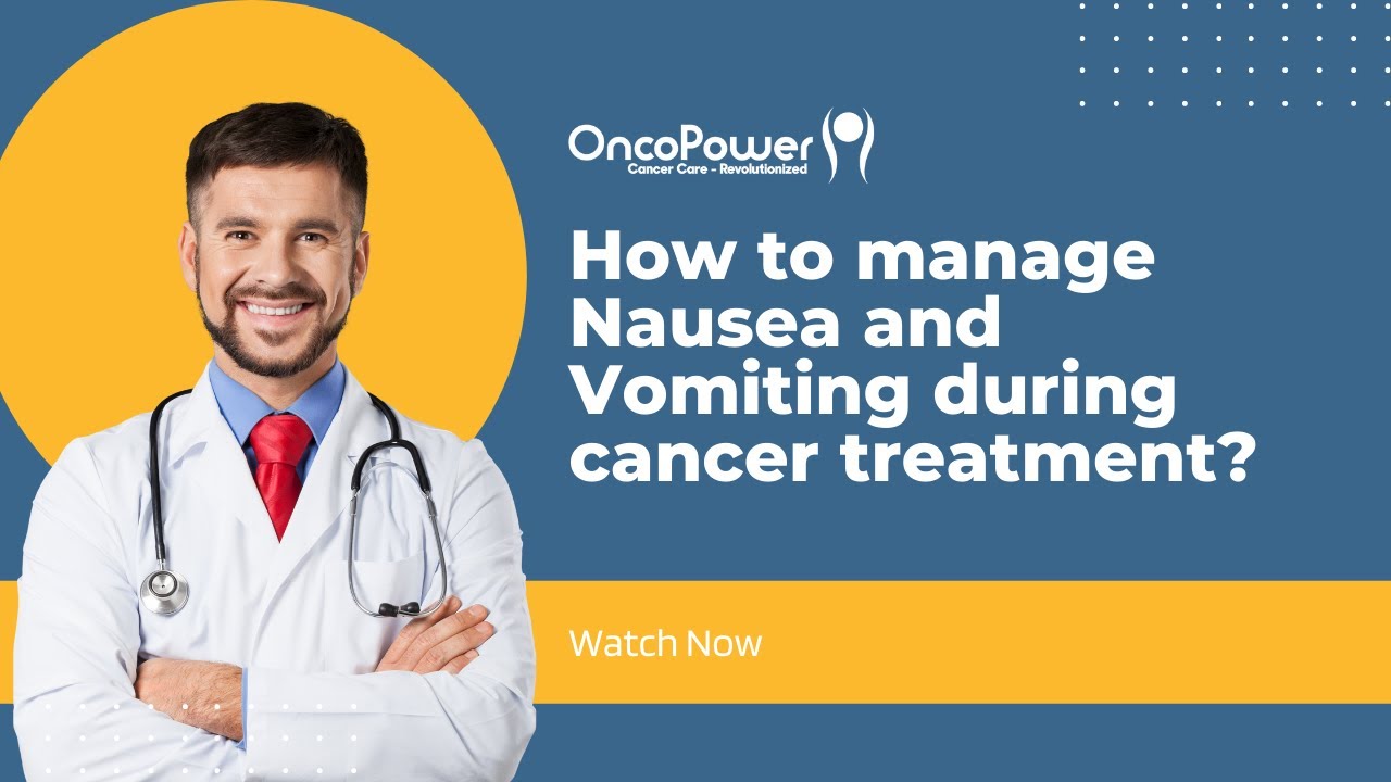How to manage Nausea and Vomiting during cancer treatment? | OncoPower