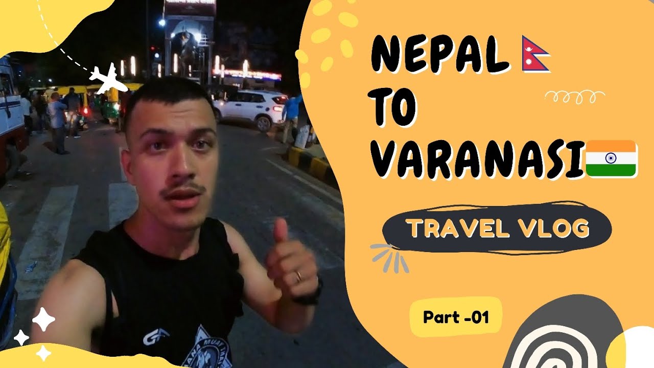 Nepal🇳🇵 To Varanasi🇮🇳 | Travel Vlog | Part-01