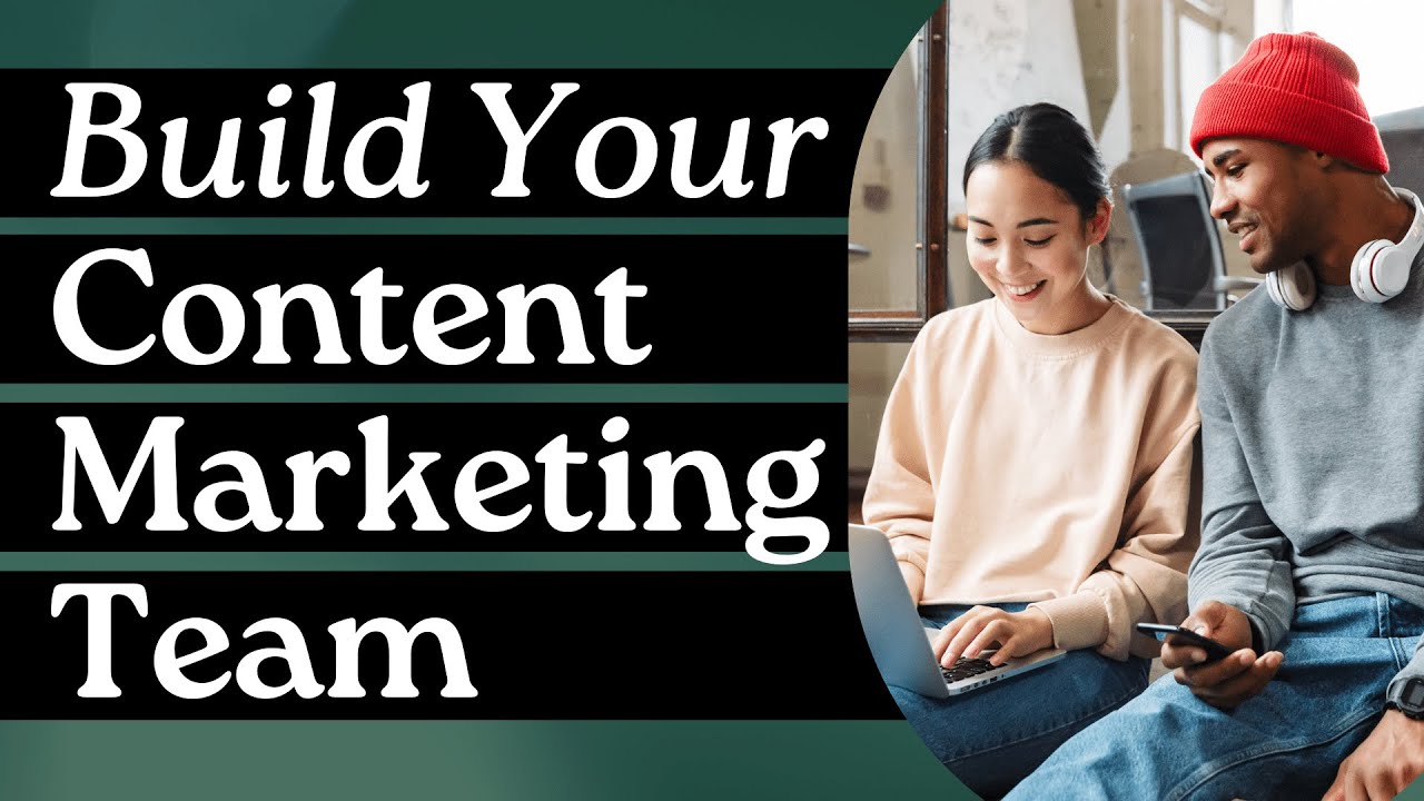 How To Build Your Content Marketing Team From Scratch