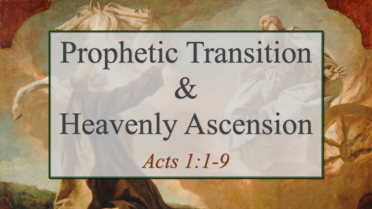 Prophetic Transition & Heavenly Ascension (Acts 1:1-9)
