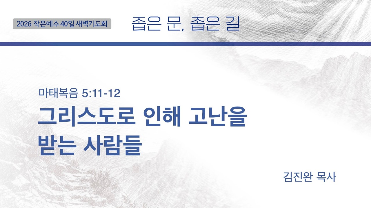 [2026 작은예수 40일] 2주_의의 길 | 그리스도로 인해 고난을 받는 사람들 (마태복음 5:11-12) | 김진완 목사│03.02 (7일차)