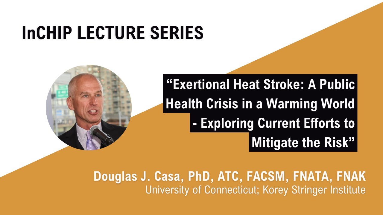 InCHIP Lecture: Exertional Heat Stroke: A Public Health Crisis in a Warming World