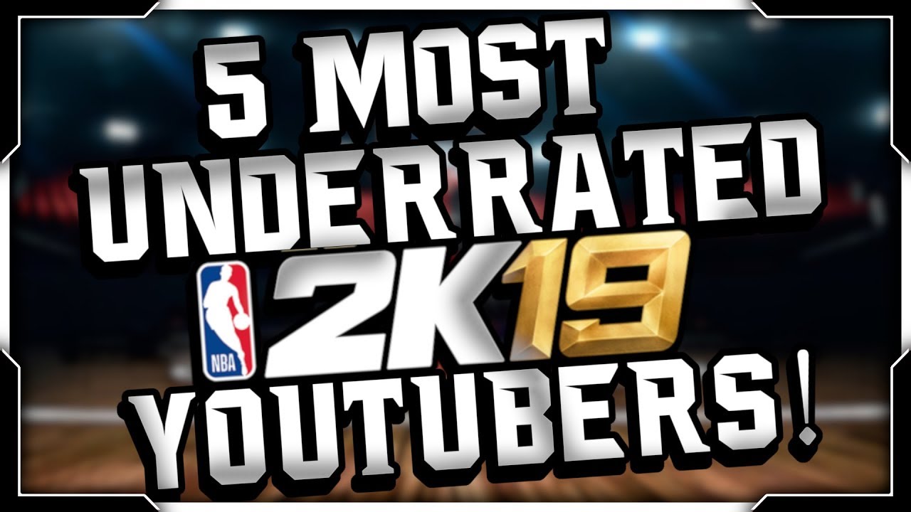 THE 5 MOST UNDERRATED NBA 2K19 YOUTUBERS!