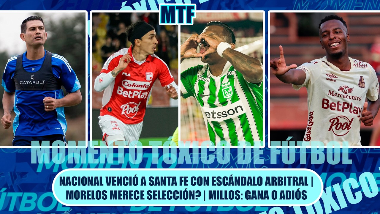 NACIONAL VENCIÓ A SANTA FE CON ESCÁNDALO ARBITRAL | MORELOS MERECE SELECCIÓN? | MILLOS: GANA O ADIÓS