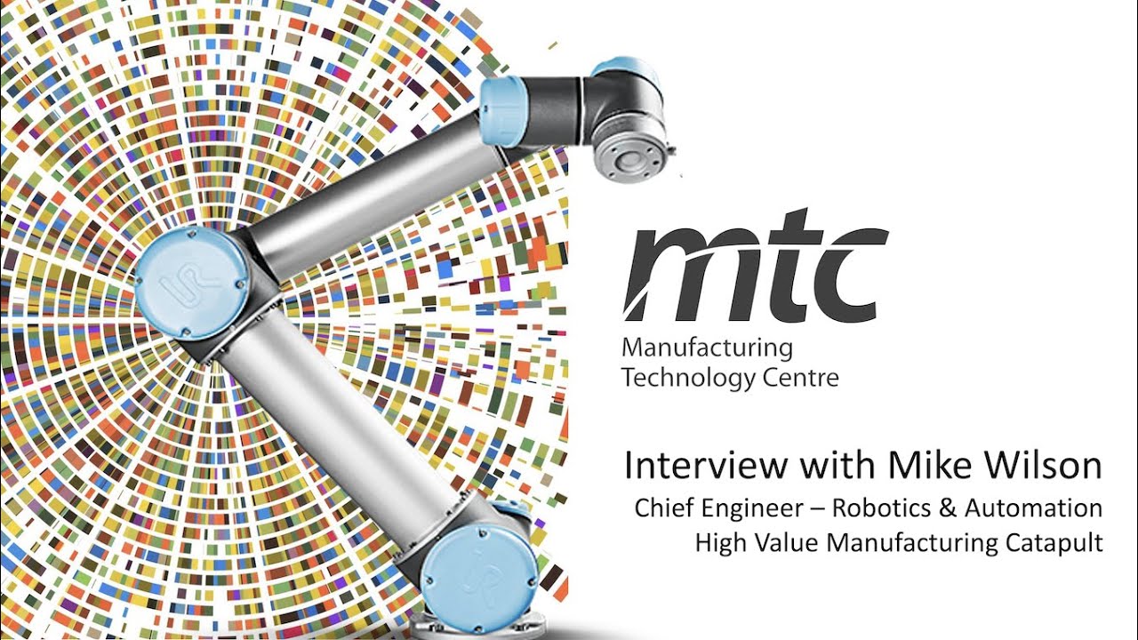 Interview: Mike Wilson, Chief Engineer - Robotics & Automation, High Value Manufacturing Catapult