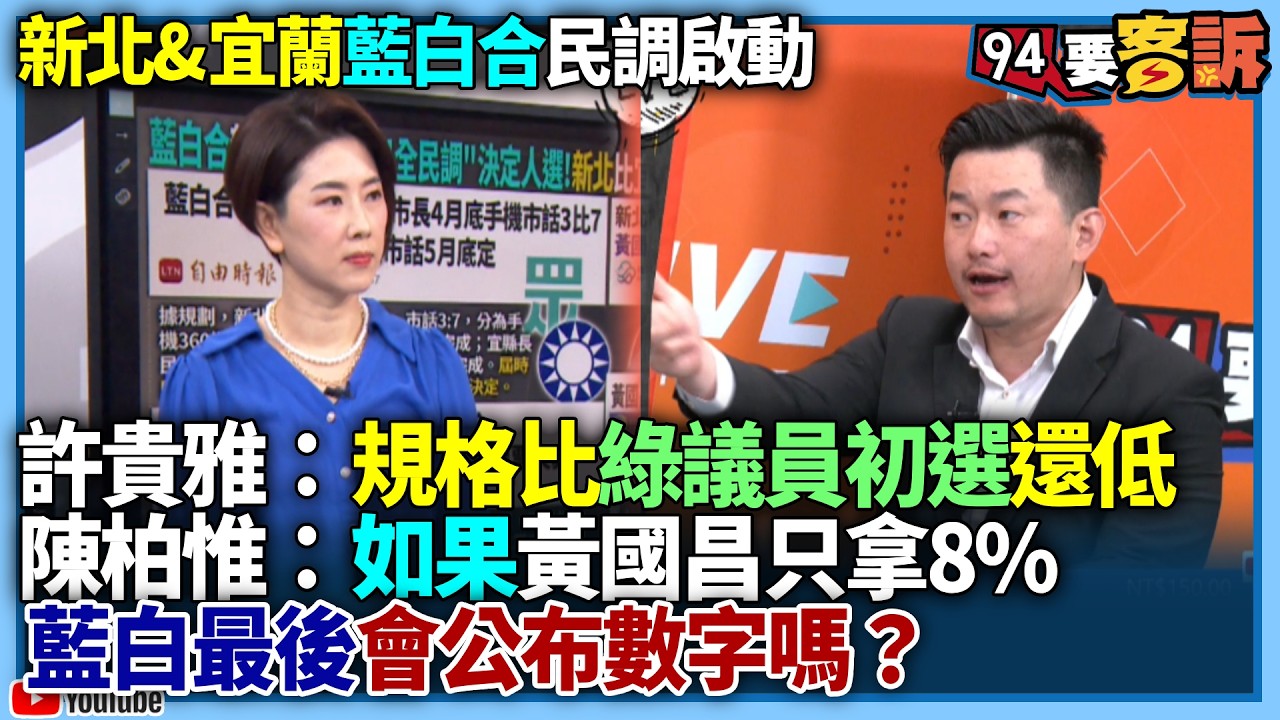 【94要客訴】新北&宜蘭藍白合民調啟動！許貴雅：規格比綠議員初選還低！陳柏惟：如果黃國昌只拿8%，藍白最後會公布數字嗎？