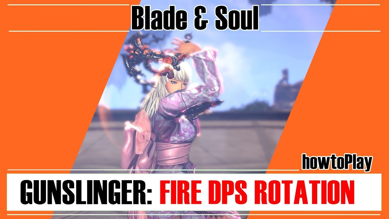 Blade & Soul - Gunslinger: Fire DPS Rotation [howtoPlay]
