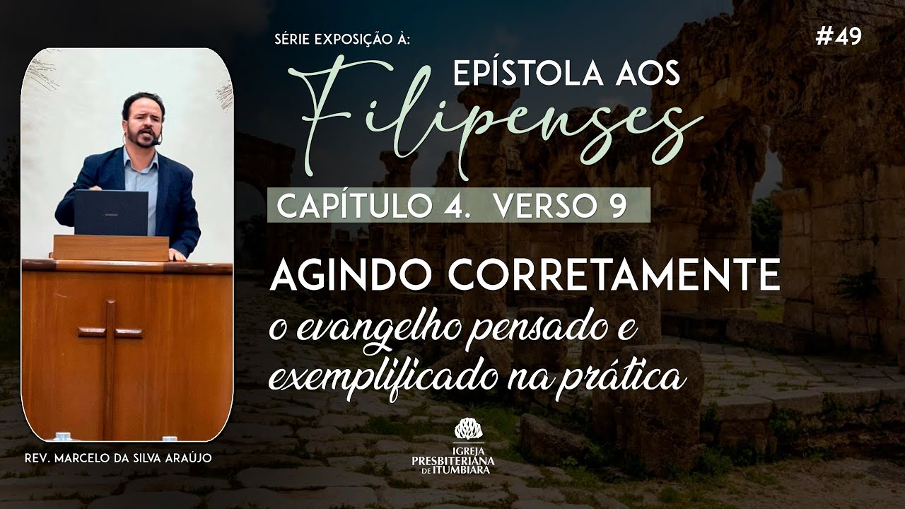 49. AGINDO CORRETAMENTE: o evangelho pensado e exemplificado na prática (Fp 4.9) | Rev. Marcelo