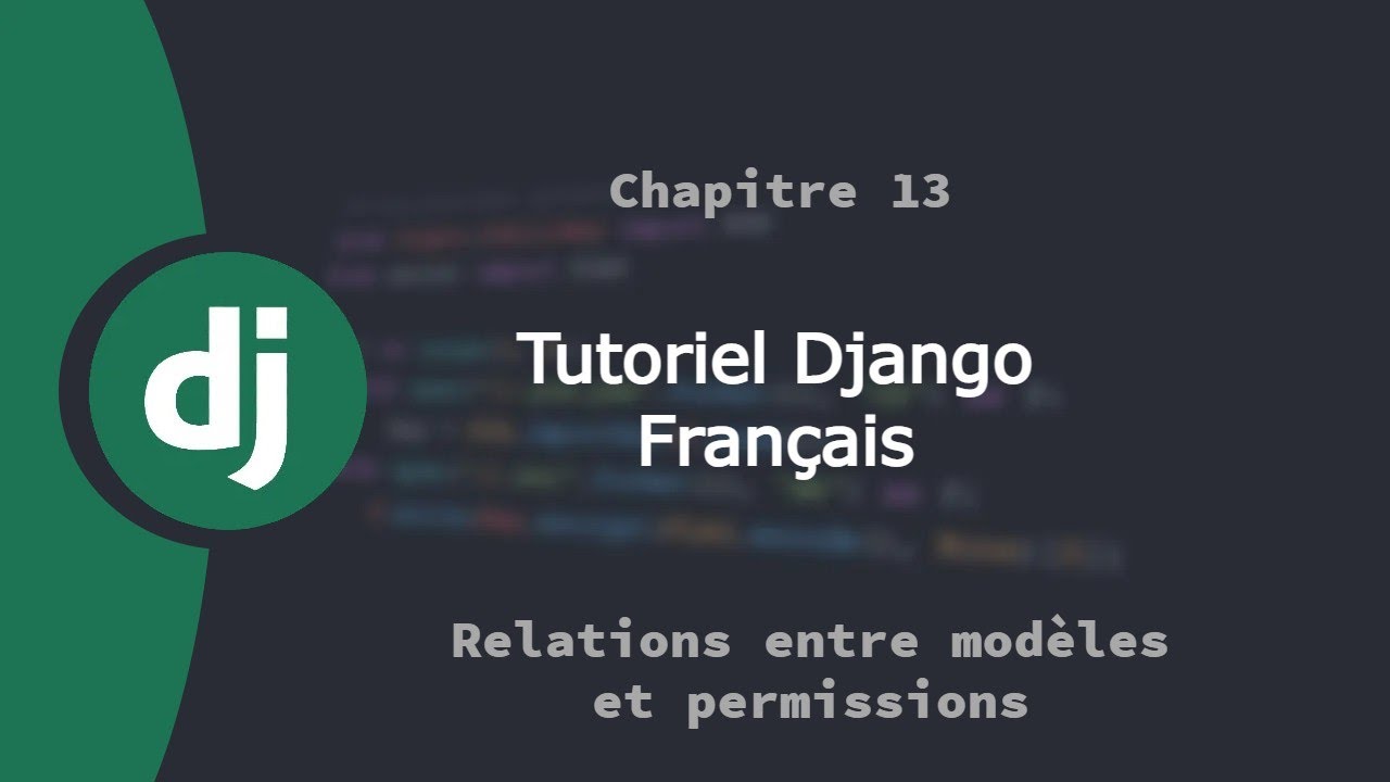 Tutoriel framework web Django Français | Chapitre 13 | Relations entre modèles et permissions