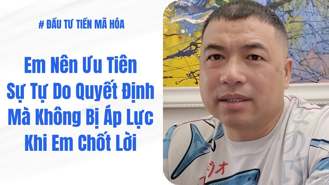 Em Nên Ưu Tiên Sự Tự Do Quyết Định Mà Không Bị Áp Lực Khi Em Chốt Lời | Đầu Tư Tiền Mã Hóa #207