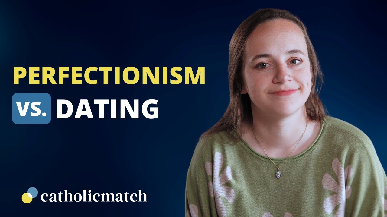 Is Perfectionism What Is Holding Back Your Dating Life? | CatholicMatch Dating Advice