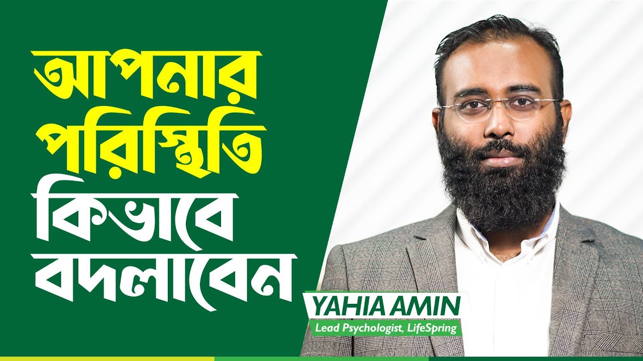 আপনার পরিস্থিতি কিভাবে বদলাবেন ? | Yahia Amin | LifeSpring