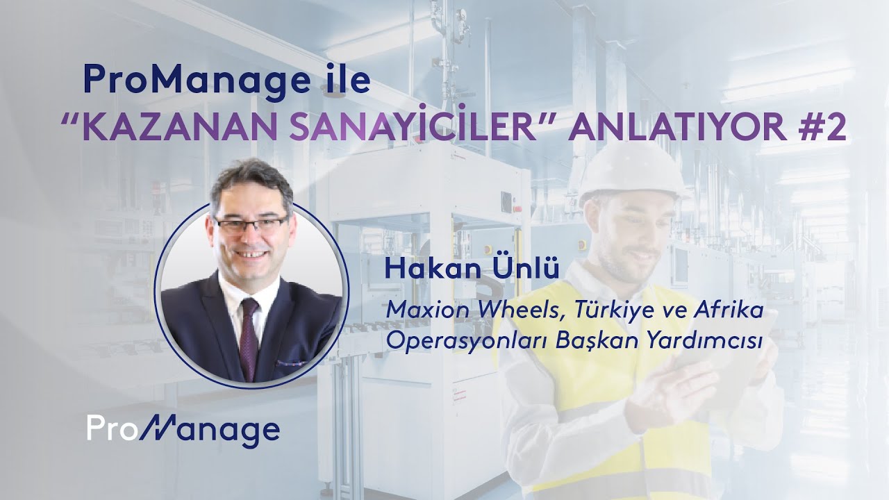 ProManage ile Kazanan Sanayiciler Anlatıyor #Kazanımlar | Hakan Ünlü | Maxion Wheels