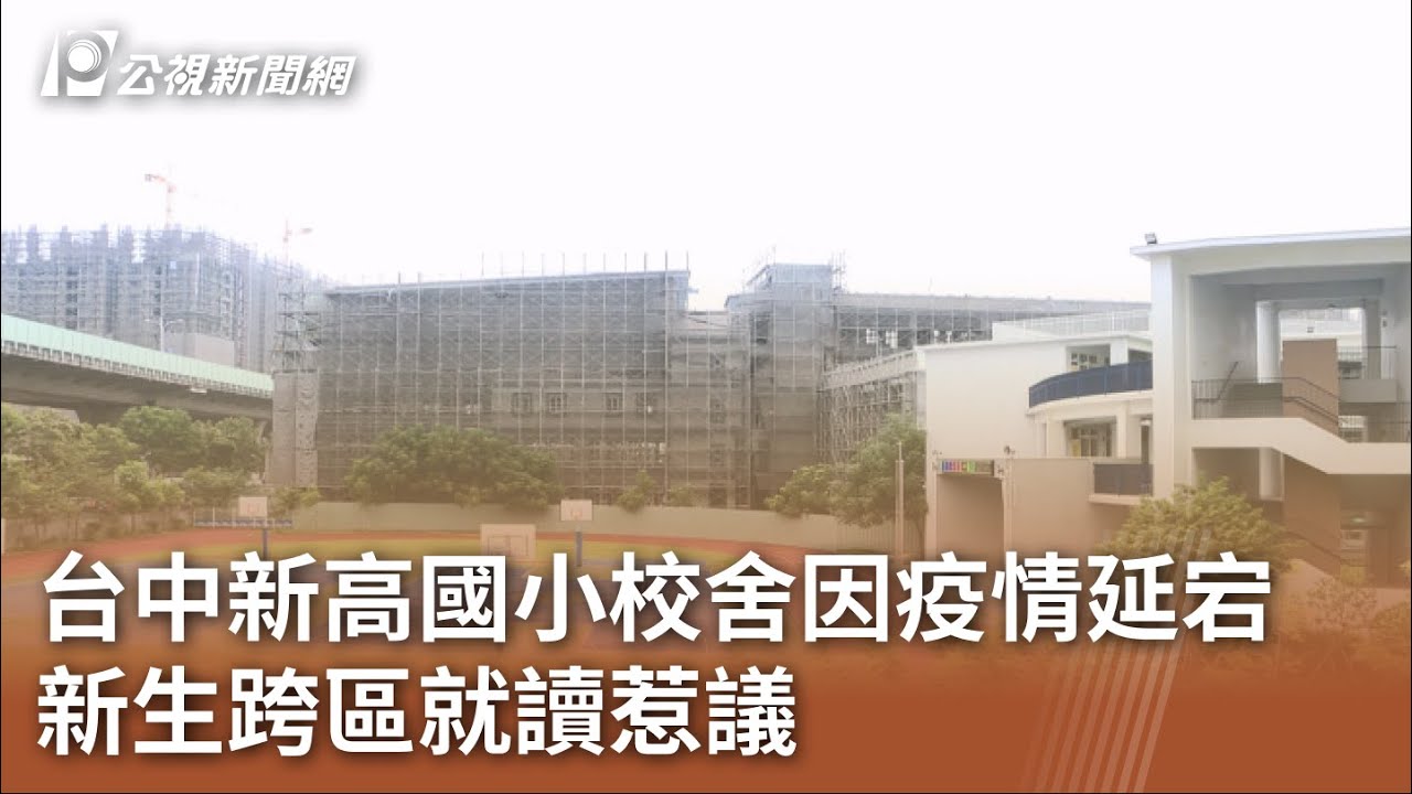 台中新高國小校舍因疫情延宕 新生跨區就讀惹議｜20230727 公視中晝新聞
