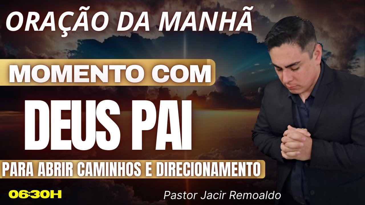MOMENTO COM DEUS PAI: PARA ABRIR CAMINHOS E DIRECIONAMENTO- @Pastor Jacir Remoaldo