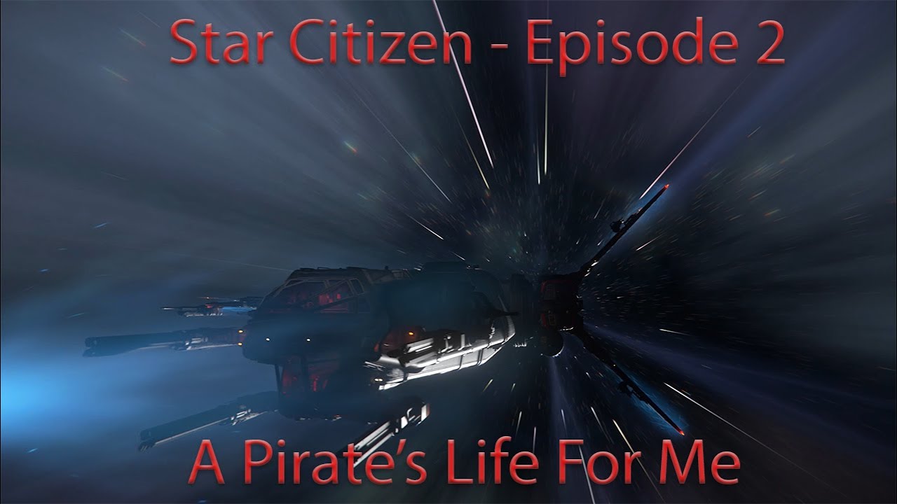 Star Citizen  - Episode 2 - A Pirate's Life For Me