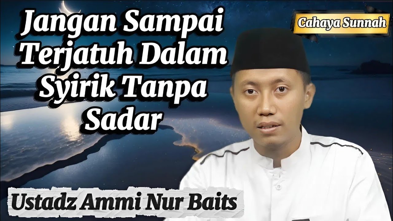 Bahaya Syirik yang Sering Tidak Disadari Ustadz Ammi Nur Baits