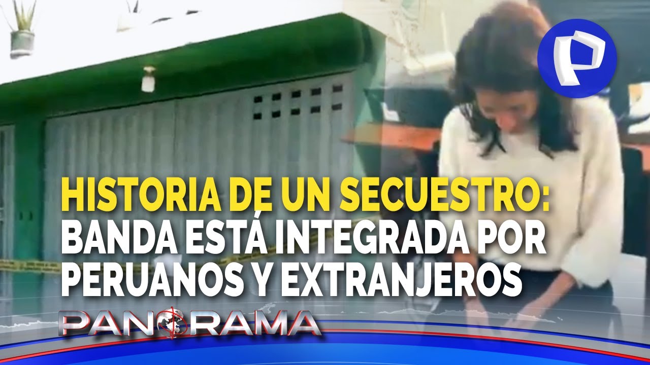 Historia de un secuestro: banda estaría conformada por peruanos y extranjeros