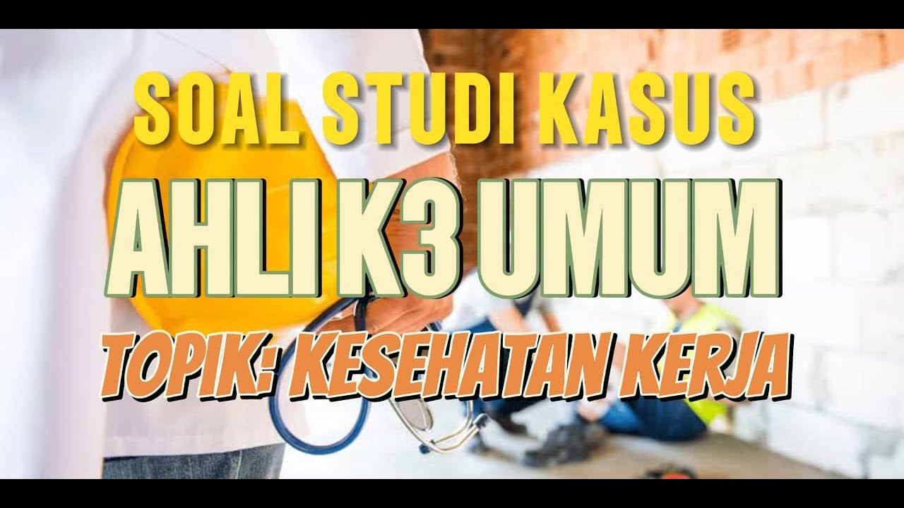 Studi Kasus Soal Ujian Ahli K3 Umum | Penerapan Kesehatan Kerja di perusahaan