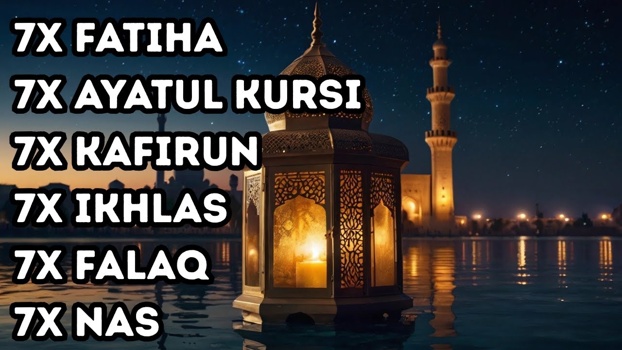7X FATIHA 7X AYATUL KURSI 7X KAFIRUN 3X IKHLAS 7X FALAQ 7X NAS