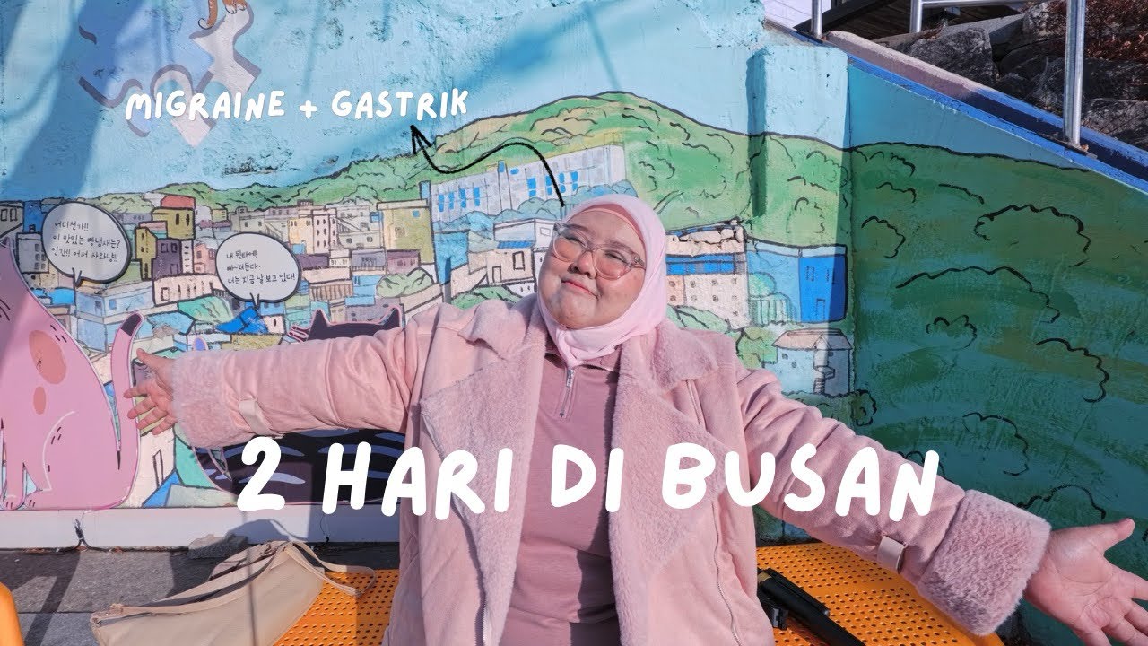 2 hari di Busan - Migraine teruk sampai kena cancel plan 