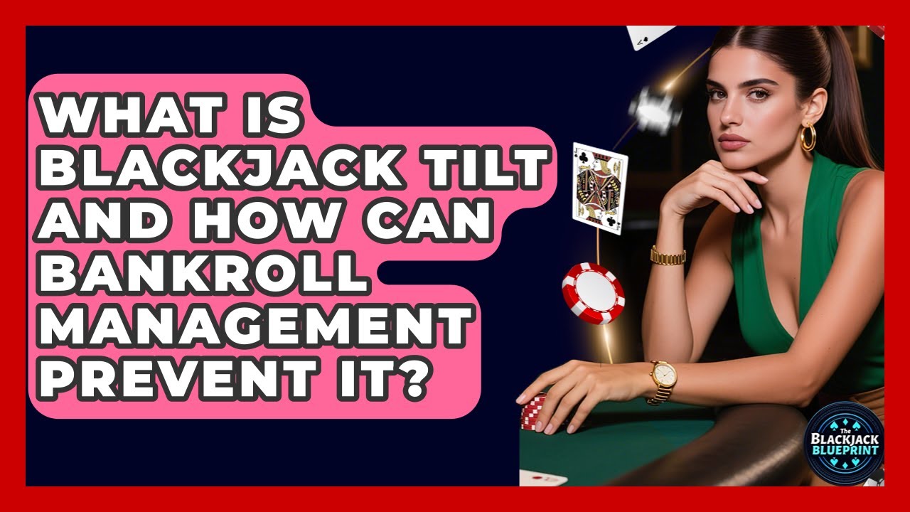 What Is Blackjack Tilt And How Can Bankroll Management Prevent It? - The Blackjack Blueprint