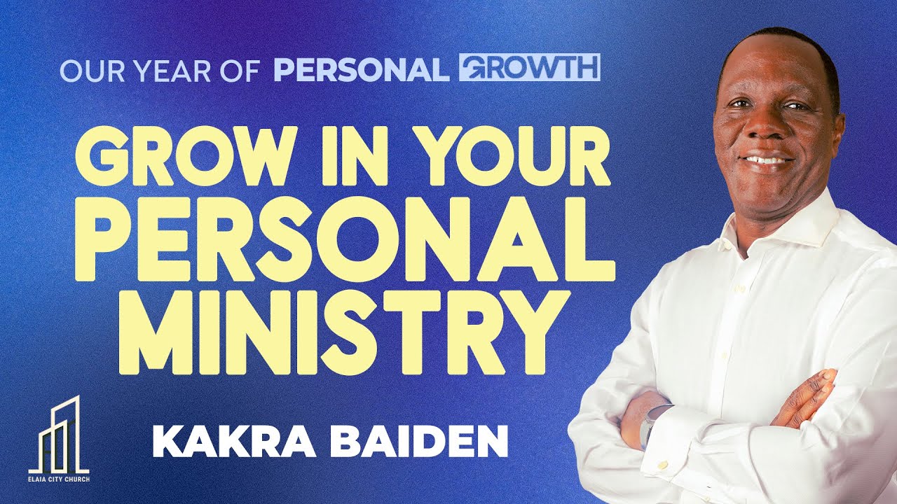 Our Year of Personal Growth: Grow in your Personal Ministry | Kakra Baiden | 11-01-2025
