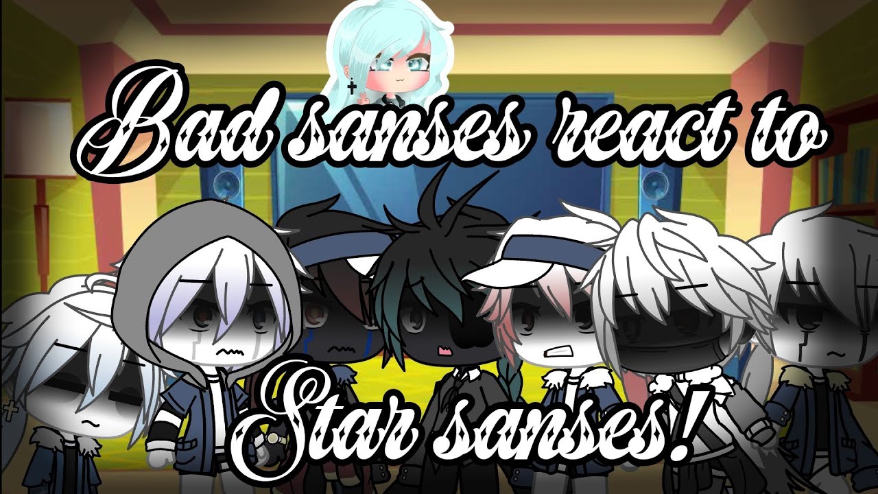 Bad sanses + Classic react to Star sanses || Gacha life || (old and cringey) || Read the desc ||