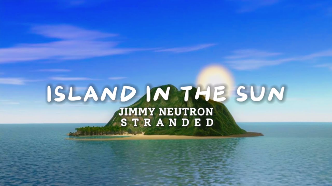 ISLAND IN THE SUN | jimmy neutron "stranded"