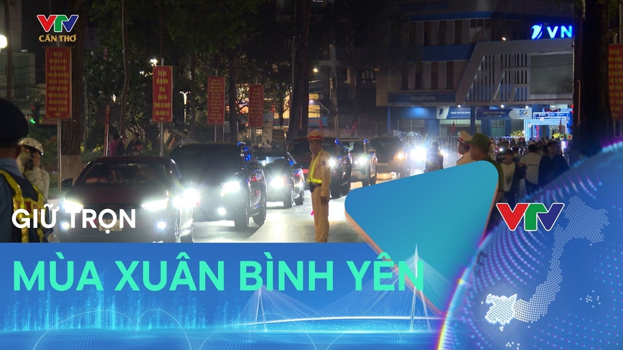 GIỮ TRỌN MÙA XUÂN BÌNH YÊN - VÌ BÌNH YÊN CUỘC SỐNG  | VTV CẦN THƠ