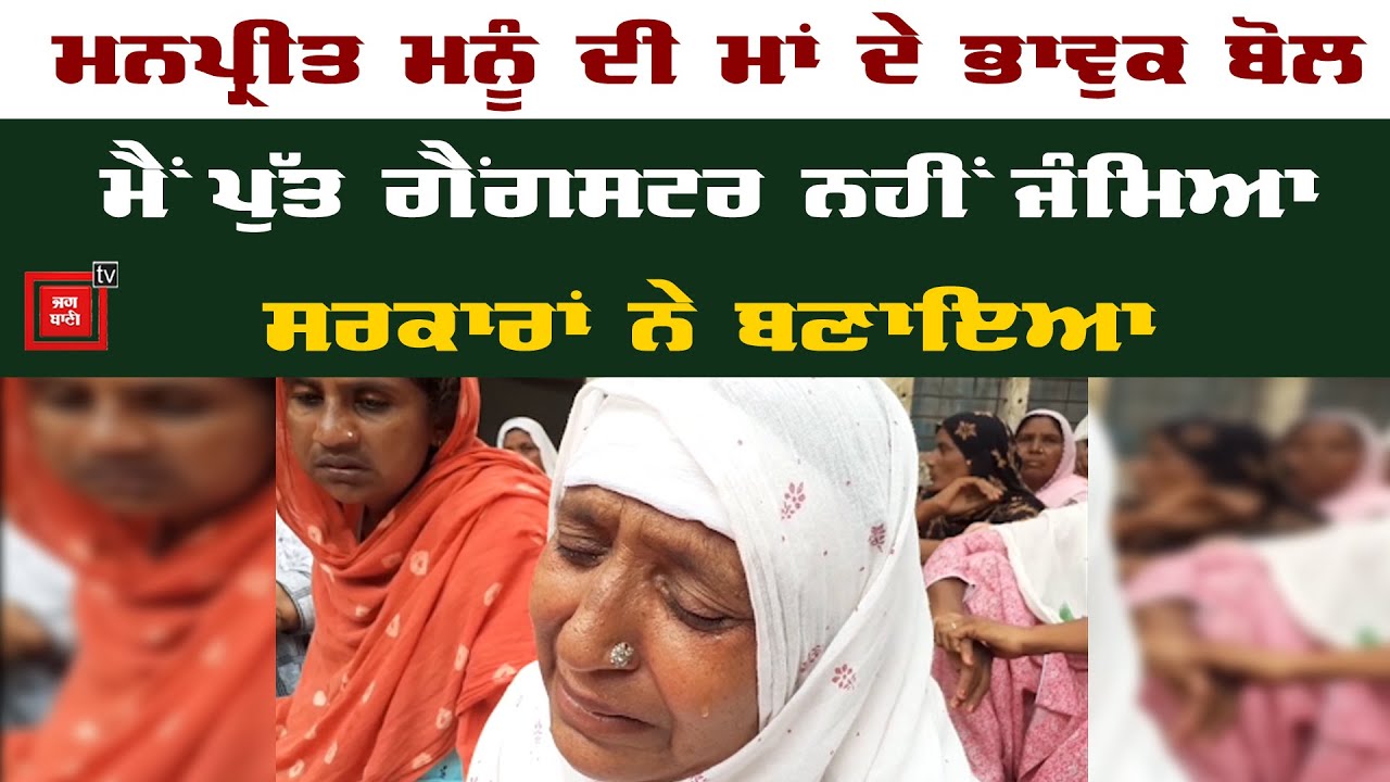 Manpreet Kussa ਦੀ ਮਾਂ ਦੇ ਭਾਵੁਕ ਬੋਲ-ਮੈਂ ਪੁੱਤ Gangstar ਨਹੀਂ ਜੰਮਿਆ, ਸਰਕਾਰਾਂ ਨੇ ਬਣਾਇਆ