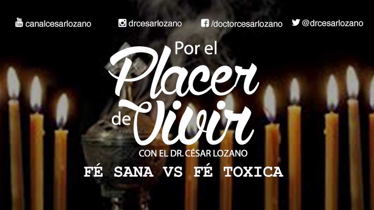Fé sana vs Fé Tóxica.- Por el Placer de Vivir con el Dr  César Lozano
