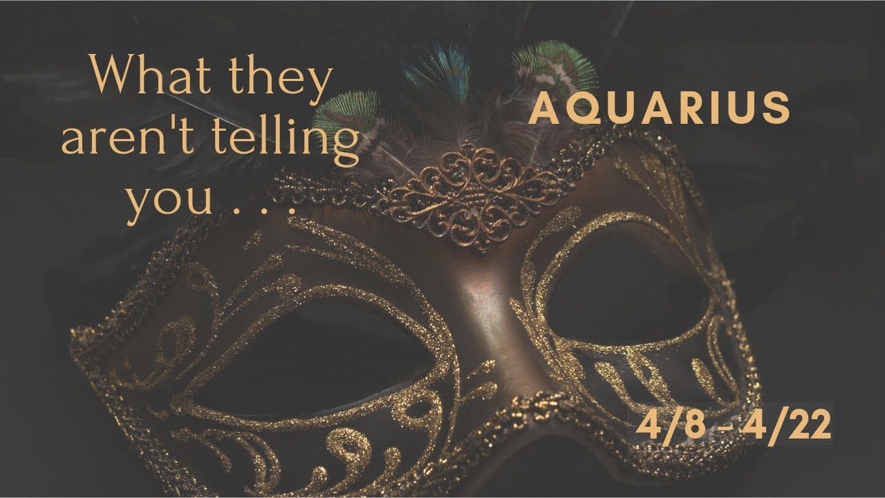 AQUARIUS: What they aren't telling you . . . 4/8 - 4/22