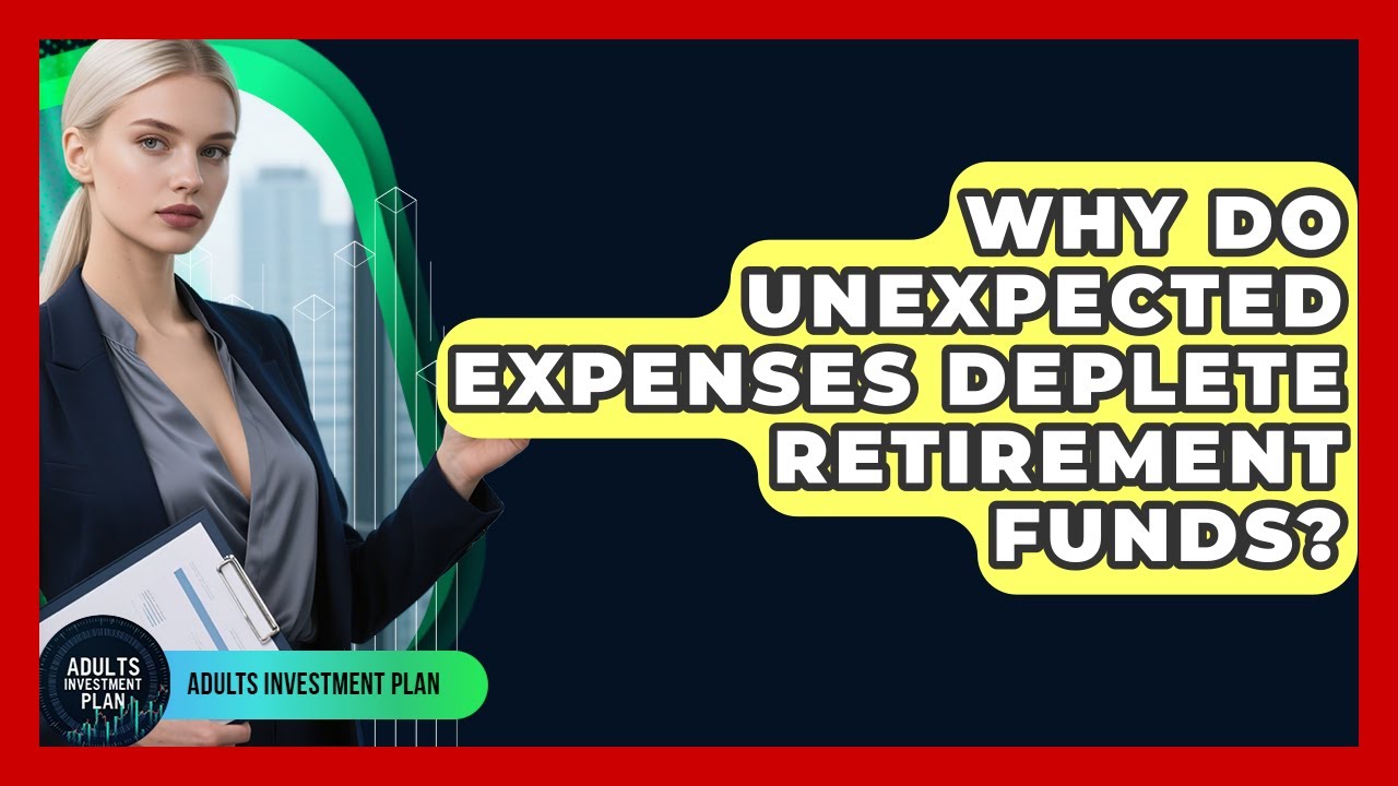 Why Do Unexpected Expenses Deplete Retirement Funds? - Adults Investment Plan