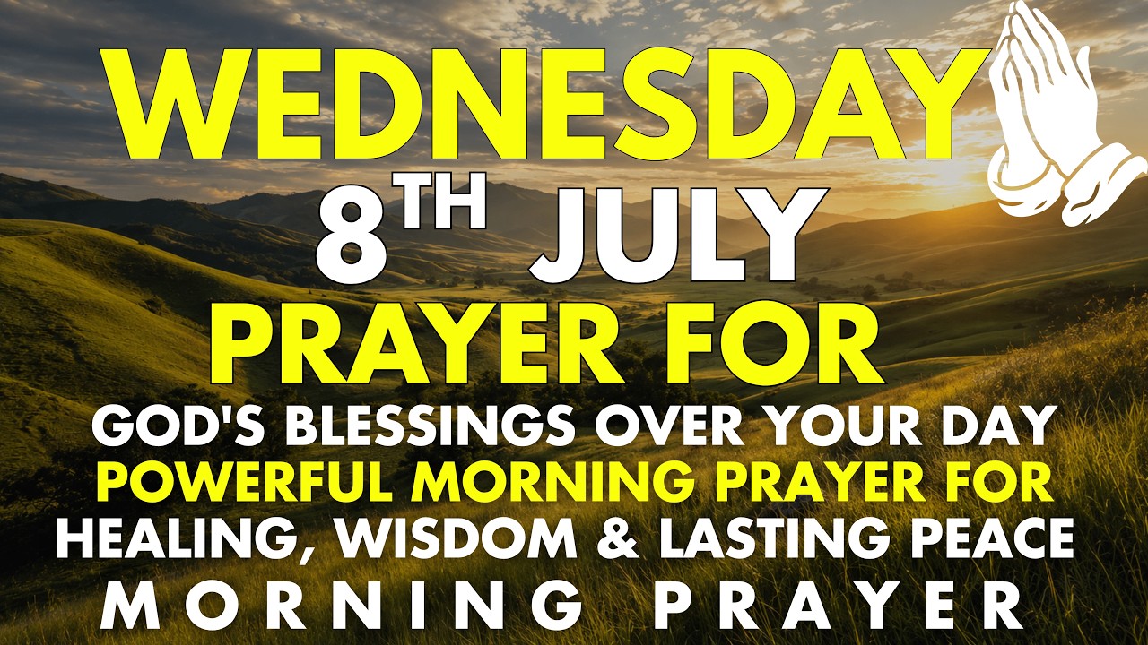 Wednesday, July 8, 2026 | Speak God's Blessings Over Your Day | Powerful Morning Prayer for Healing